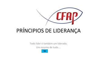 PRÍNCIPIOS DE LIDERANÇA
Todo líder é também um liderado.
Um resumo de tudo....
 