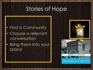 Stories of Hope


• Find a Community
• Choose a relevant
  conversation
• Bring them into your
  brand
 