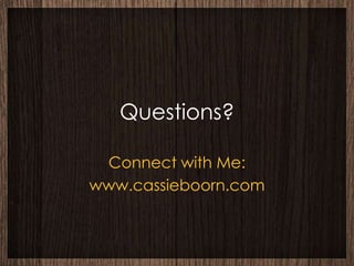Questions?

 Connect with Me:
www.cassieboorn.com
 