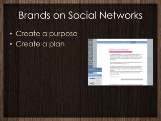 Brands on Social Networks
• Create a purpose
• Create a plan
 