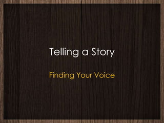 Telling a Story

Finding Your Voice
 