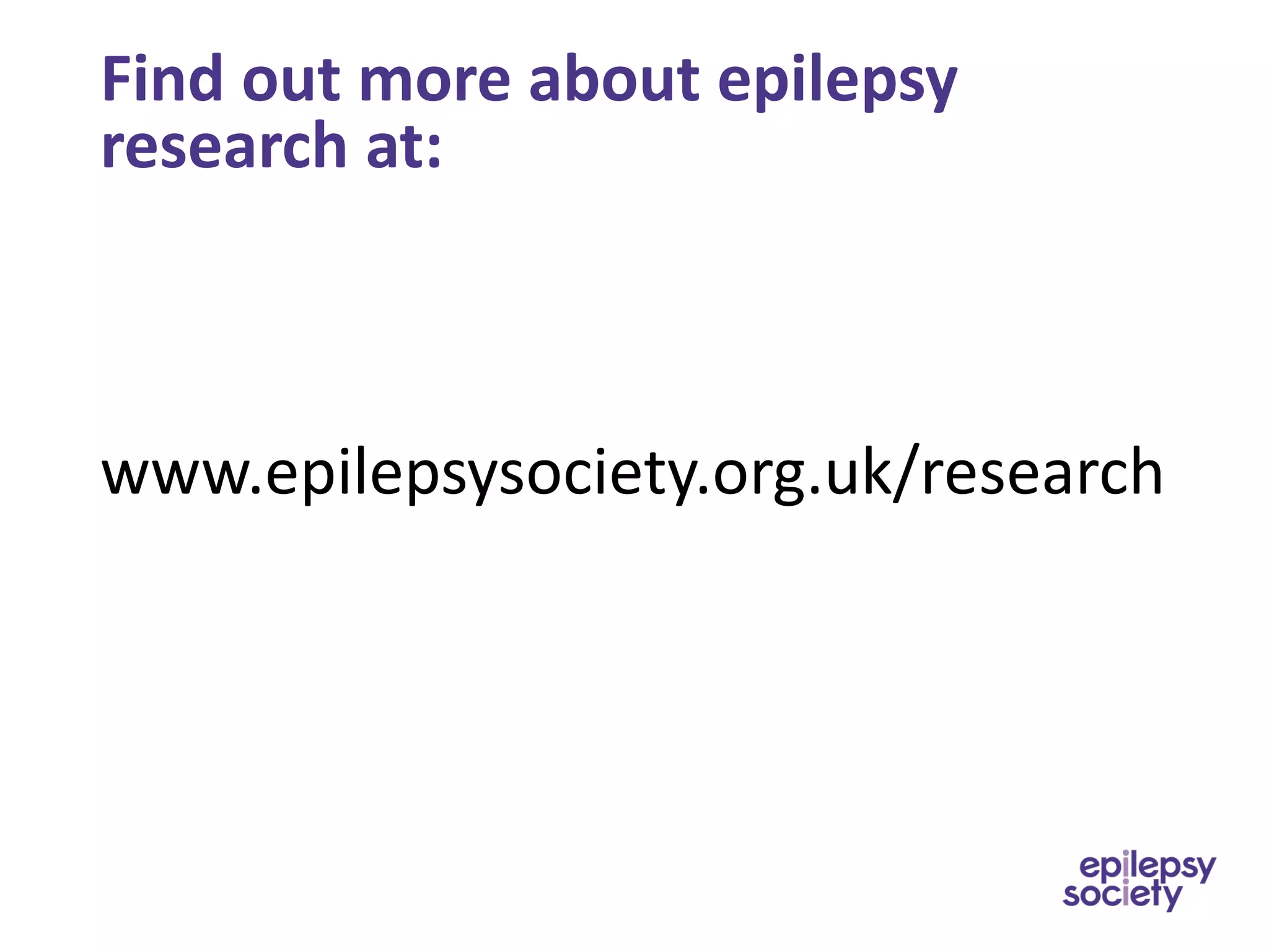 Find out more about epilepsy
research at:
www.epilepsysociety.org.uk/research
 