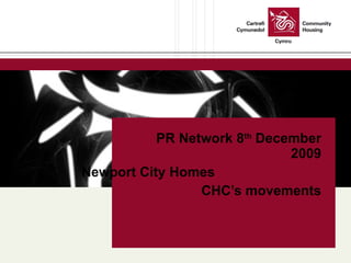 PR Network 8 th  December 2009 Newport City Homes  CHC’s movements 