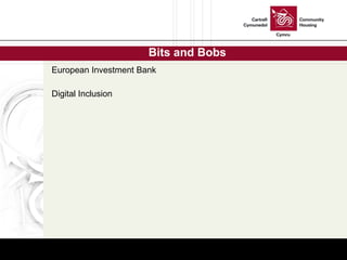 Bits and Bobs <ul><li>European Investment Bank </li></ul><ul><li>Digital Inclusion  </li></ul>