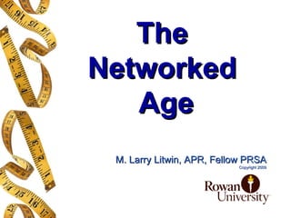 The  Networked  Age M. Larry Litwin, APR, Fellow PRSA Copyright 2009 