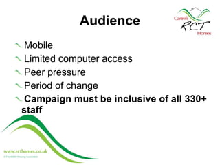 Audience Mobile Limited computer access Peer pressure Period of change Campaign must be inclusive of all 330+ staff 