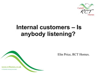 Internal customers – Is anybody listening?  Elin Price, RCT Homes.   