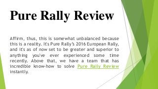 Affirm, thus, this is somewhat unbalanced because
this is a reality. It's Pure Rally’s 2016 European Rally,
and it's as of now set to be greater and superior to
anything you've ever experienced some time
recently. Above that, we have a team that has
incredible know-how to solve Pure Rally Review
instantly.
Pure Rally Review
 