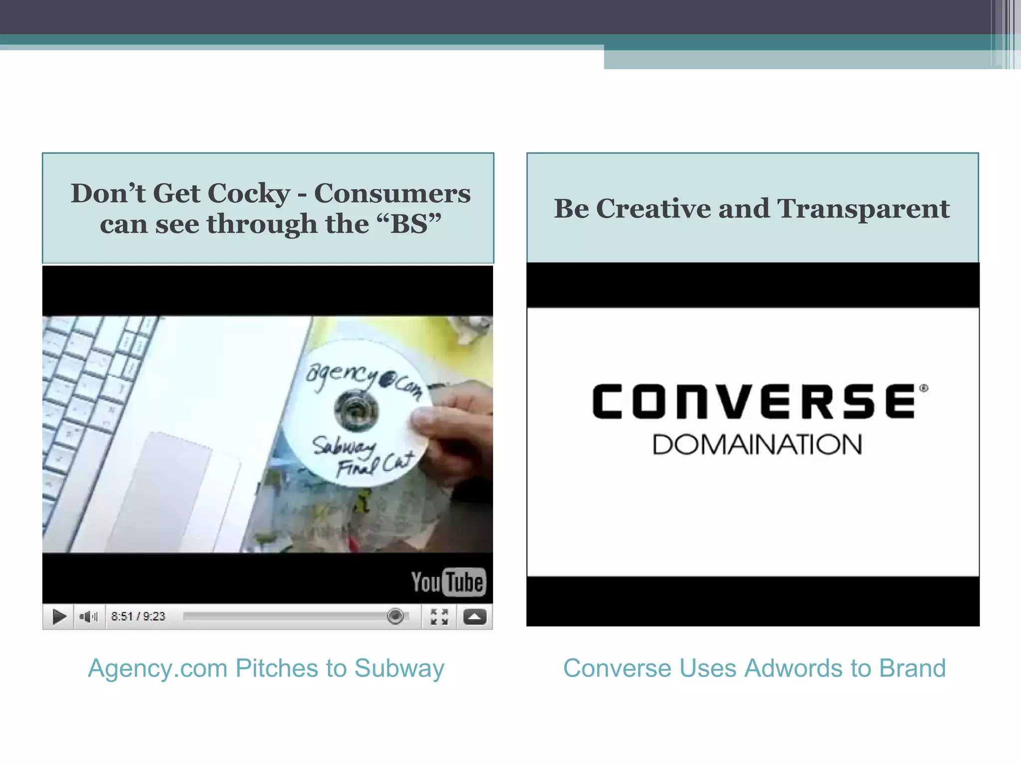 Don’t Get Cocky - Consumers can see through the “BS” Be Creative and Transparent  Agency.com Pitches to Subway Converse Uses Adwords to Brand 