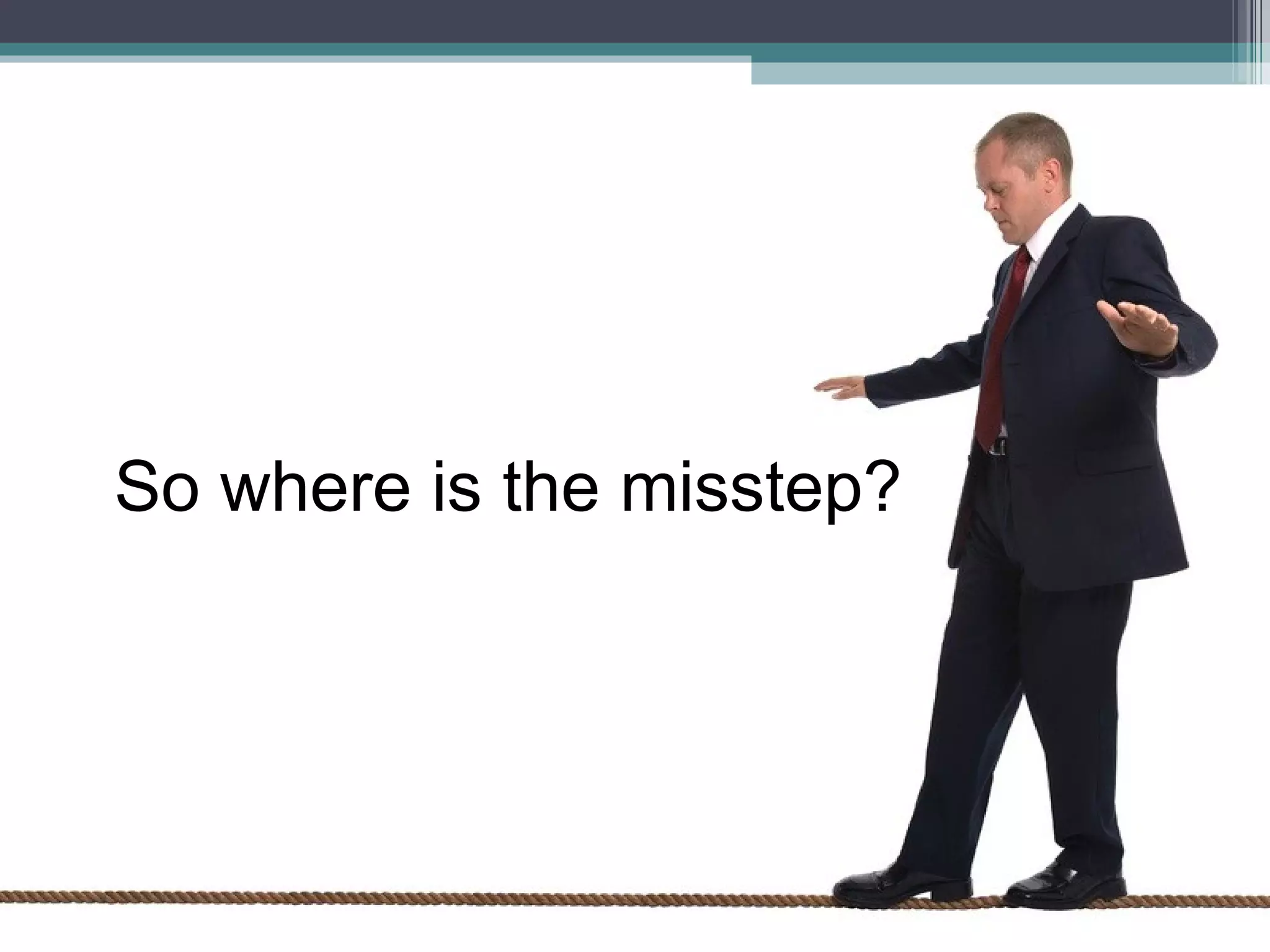 So where is the misstep? 