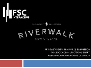 PR NEWS’ DIGITAL PR AWARDS SUBMISSIONFACEBOOK COMMUNICATIONS ENTRY: RIVERWALKGRAND OPENING CAMPAIGN  