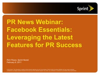 PR News Webinar: Facebook Essentials: Leveraging the Latest Features for PR Success Rich Pesce, Sprint Nextel February 9, 2011 