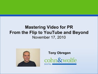 Tony Obregon Mastering Video for PR From the Flip to YouTube and Beyond November 17, 2010 