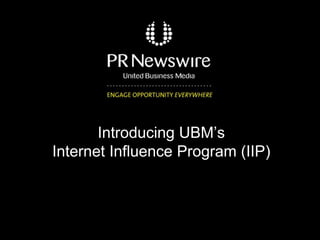 Introducing UBM’s
Internet Influence Program (IIP)
 