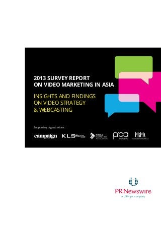 2013 SURVEY REPORT
ON VIDEO MARKETING IN ASIA
INSIGHTS AND FINDINGS
ON VIDEO STRATEGY
& WEBCASTING
Supporting organizations:
 