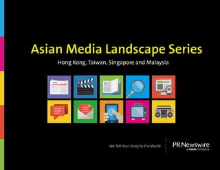 Hong Kong, Taiwan, Singapore and Malaysia
Asian Media Landscape Series
We Tell Your Story to the World
 