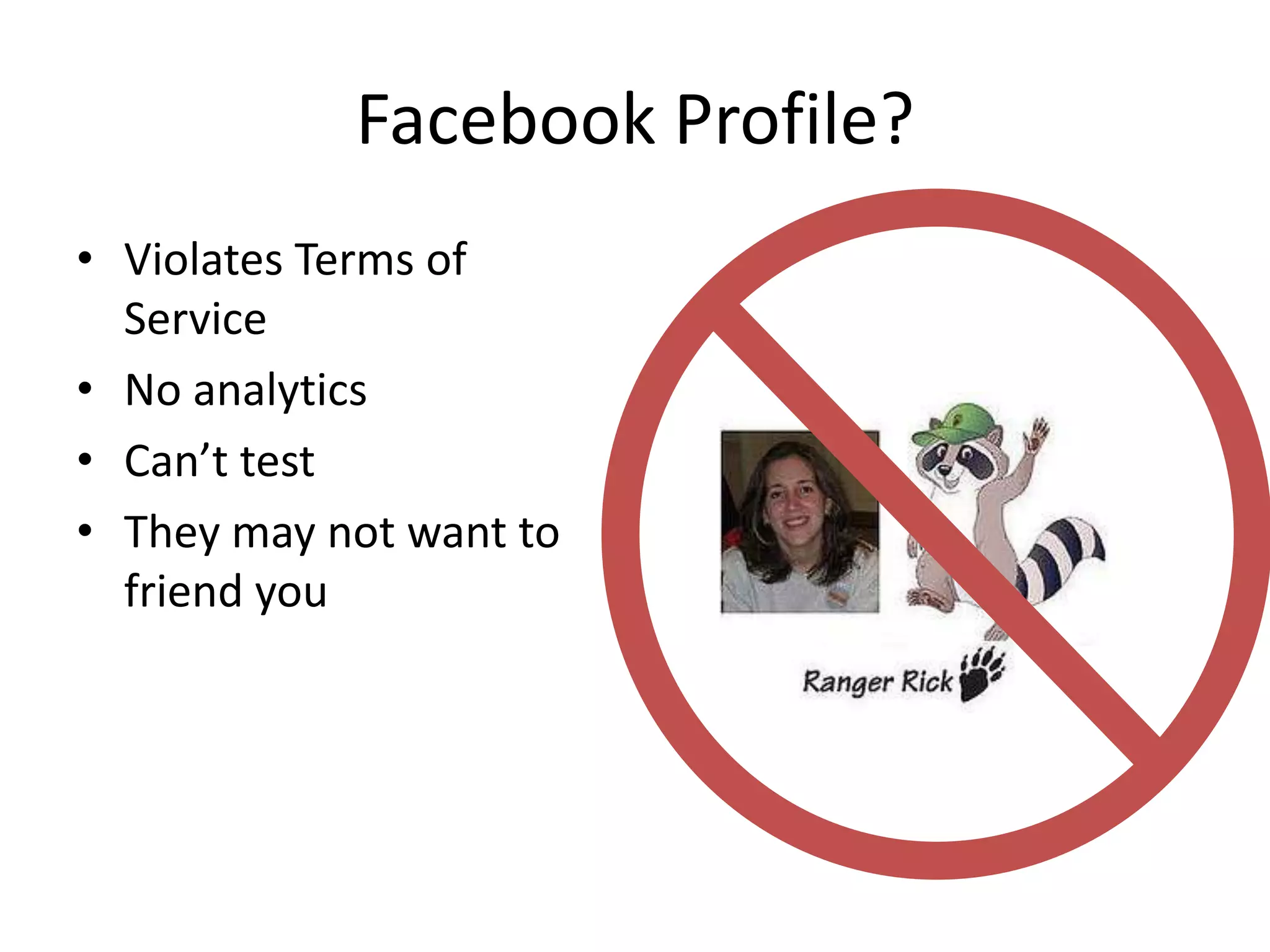 Facebook Profile? Violates Terms of ServiceNo analyticsCan’t test They may not want to friend you