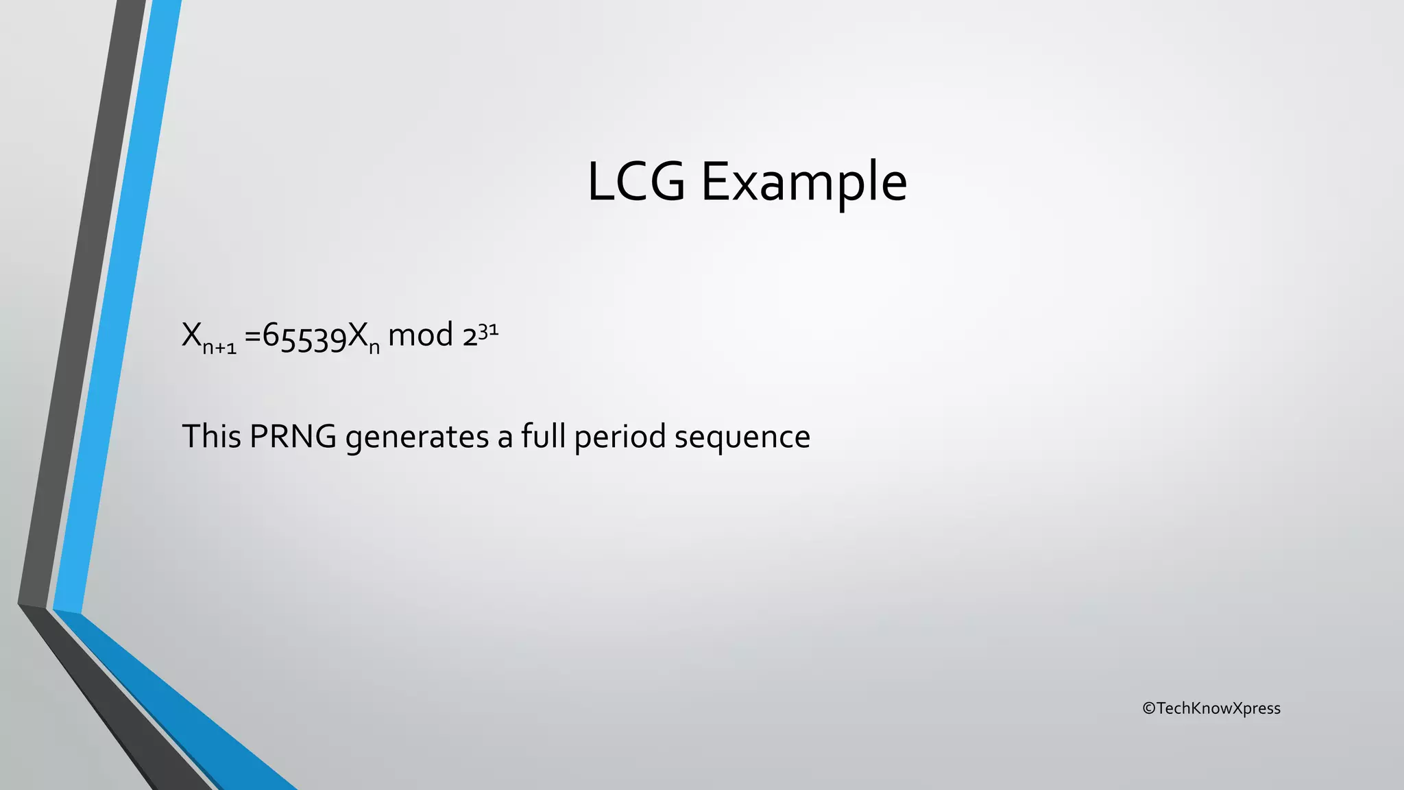 ©TechKnowXpress
LCG Example
Xn+1 =65539Xn mod 231
This PRNG generates a full period sequence
 