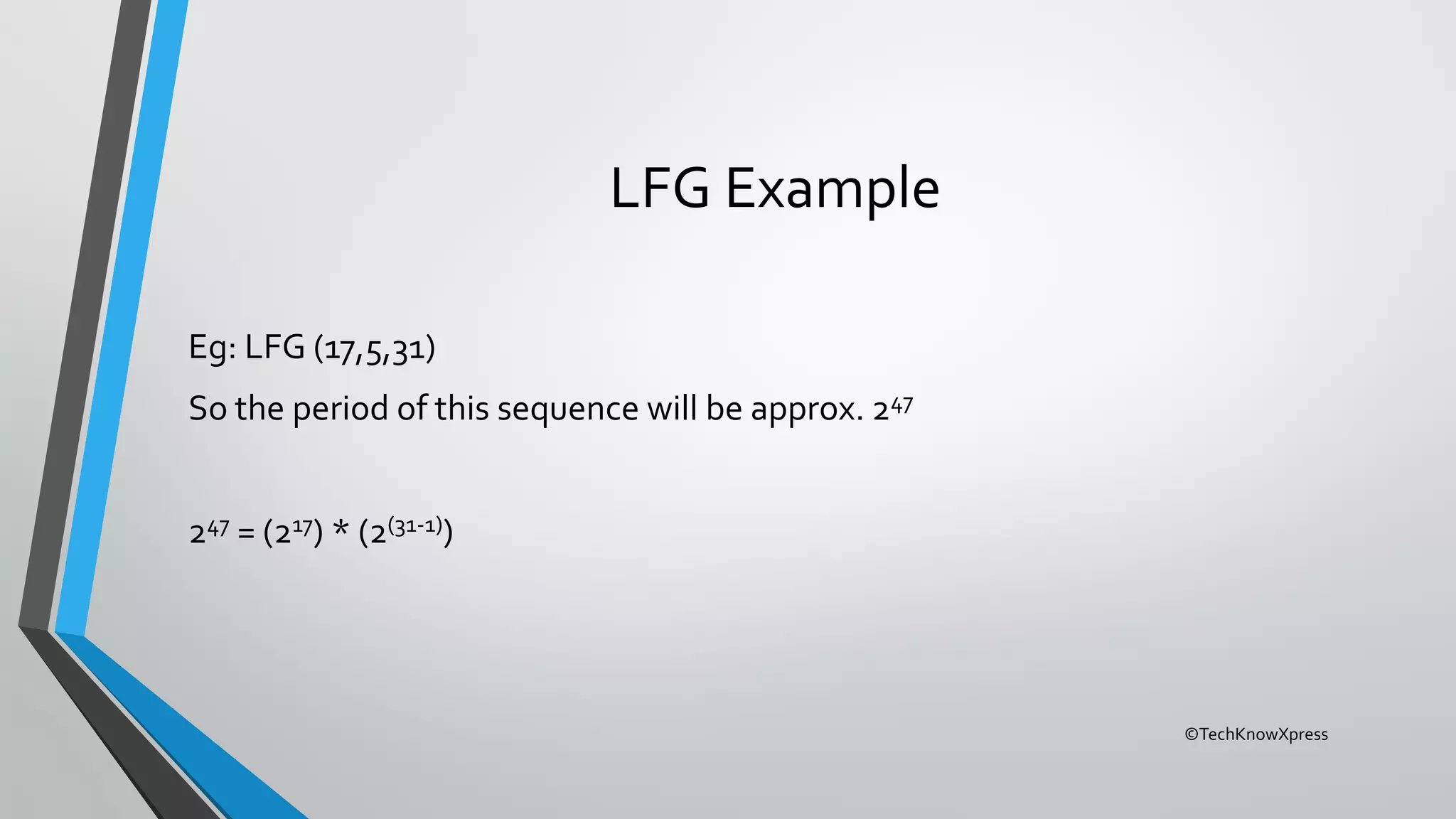 ©TechKnowXpress
LFG Example
Eg: LFG (17,5,31)
So the period of this sequence will be approx. 247
247 = (217) * (2(31-1))
 