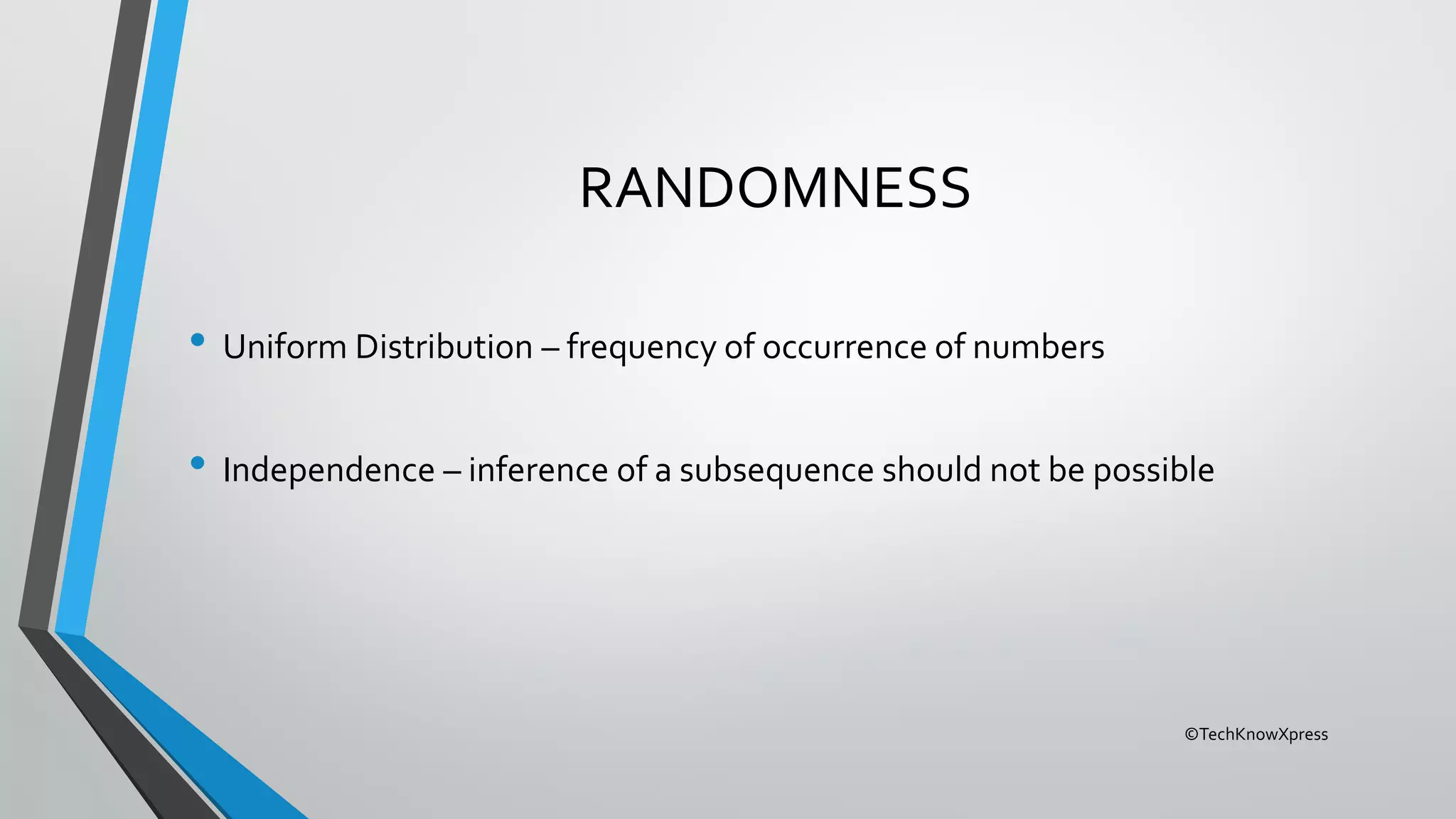 ©TechKnowXpress
RANDOMNESS
• Uniform Distribution – frequency of occurrence of numbers
• Independence – inference of a subsequence should not be possible
 