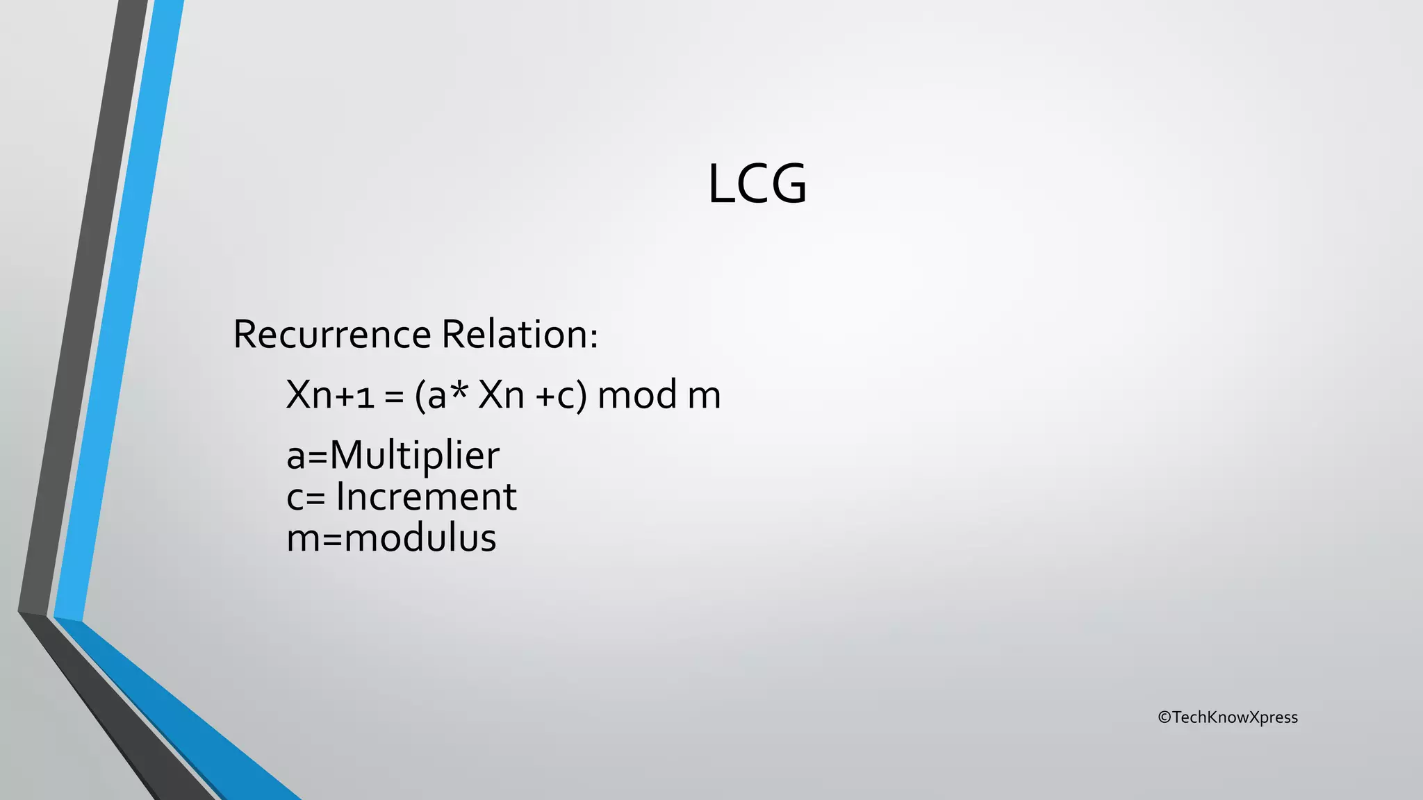 ©TechKnowXpress
LCG
Recurrence Relation:
Xn+1 = (a* Xn +c) mod m
a=Multiplier
c= Increment
m=modulus
 