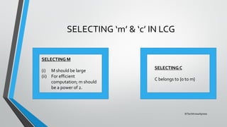 ©TechKnowXpress
SELECTING ‘m’ & ‘c’ IN LCG
SELECTING M
(i) M should be large
(ii) For efficient
computation; m should
be a power of 2.
SELECTING C
C belongs to {0 to m}
 