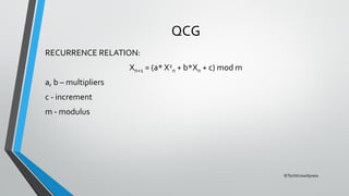 ©TechKnowXpress
QCG
RECURRENCE RELATION:
Xn+1 = (a* X2
n + b*Xn + c) mod m
a, b – multipliers
c - increment
m - modulus
 