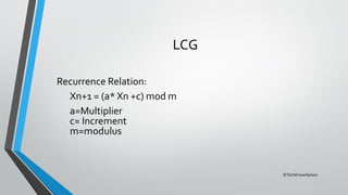 ©TechKnowXpress
LCG
Recurrence Relation:
Xn+1 = (a* Xn +c) mod m
a=Multiplier
c= Increment
m=modulus
 