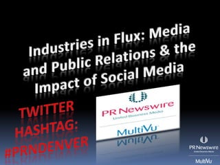 Industries in Flux: Media and Public Relations & the Impact of Social Media Twitter Hashtag: #prnDenver 