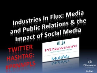 Industries in Flux: Media and Public Relations & the Impact of Social Media Twitter Hashtag: #prnMPLS 