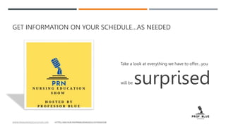 GET INFORMATION ON YOUR SCHEDULE…AS NEEDED
Take a look at everything we have to offer…you
will be surprised
WWW.PRNNURSINGEDUCATION.COM HTTPS://ANCHOR.FM/PRNNURSINGEDUCATIONSHOW 20XX 1
 