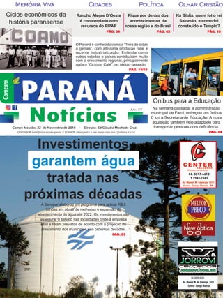 parananoticias.com.br
Na semana passada, a administração
municipal de Farol, entregou um ônibus
0 km à Secretaria de Educação. A nova
aquisição também veio adaptado para
transportar pessoas com deficiência.
Pág. 02
Fique por dentro dos
acontecimentos da
nossa região e do Brasil
Rancho Alegre D’Oeste
é contemplado com
recursos do FIPAR
PÁGPÁGPÁGPÁGPÁG..... 0606060606 PÁGPÁGPÁGPÁGPÁG..... 0202020202 PÁGPÁGPÁGPÁGPÁG..... 1010101010
Na Bíblia, quem foi o rei
Salomão, e como foi
construído o Templo?
Memória VMemória VMemória VMemória VMemória Viviviviviva Cidades Pa Cidades Pa Cidades Pa Cidades Pa Cidades Políticolíticolíticolíticolítica Olhar Cristãoa Olhar Cristãoa Olhar Cristãoa Olhar Cristãoa Olhar Cristão
PÁGPÁGPÁGPÁGPÁG..... 14/1514/1514/1514/1514/15
Ciclos econômicos da
história paranaense
O Paraná é conhecido como a “Terra de todas
a gentes”, com altíssima produção rural e
recente industrialização. Entenda como
outros estados e países contribuíram muito
com o crescimento regional, principalmente
após o “Ciclo do Café”, no século passado.
A Sanepar elaborou um programa para aplicar R$ 2
bilhões em obras de melhorias e expansão do
abastecimento de água até 2022. Os investimentos vão
assegurar o serviço nas localidades onde a empresa
atua e foram previstos de acordo com a projeção de
crescimento dos municípios nas próximas décadas.
PPPPPAAAAAGGGGG..... 0404040404
Ônibus para a Educação
PPPPPAAAAAGGGGG..... 0303030303
Investimentos
garantem água
tratada nas
próximas décadas
O SENHOR dará força ao seu povo; o SENHOR abençoará o seu povo com paz. (Salmos 29:11)
Campo Mourão, 22 de Novembro de 2018 - Direção: Ed Cláudio Machado Cruz
Ano 07
 