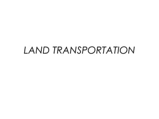 LAND TRANSPORTATION
 