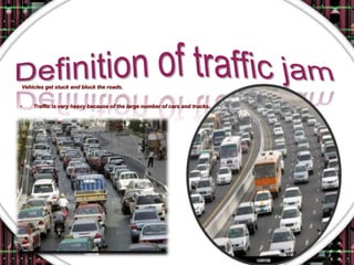Vehicles get stuck and block the roads.


•   Traffic is very heavy because of the large number of cars and trucks.
 