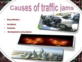 •   Busy lifestyle   .
•   Accidents.

•   Festivals.

•   Developments and projects.
 