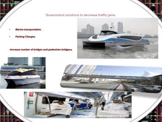 •   Marine transportation.

•   Parking Charges.




-Increase number of bridges and pedestrian bridges   .
 