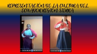 REPRESENTACIÓN DE LA CULTURA DEL
ECUADOR REGIÓN SIERRA
 