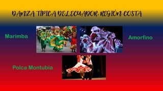 DANZA TÍPICA DEL ECUADOR, REGIÓN COSTA
Marimba Amorfino
Polca Montubia
 