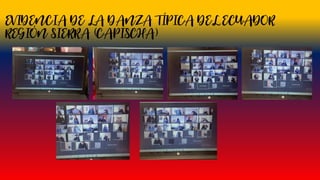 EVIDENCIA DE LA DANZA TÍPICA DEL ECUADOR
REGIÓN SIERRA (CAPISCHA)
 