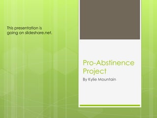 This presentation is
going on slideshare.net.




                           Pro-Abstinence
                           Project
                           By Kylie Mountain
 