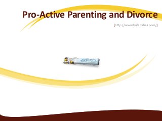 Pro-Active Parenting and Divorce
[http://www.fyifamilies.com/]

 