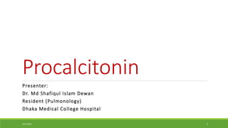 Procalcitonin
Presenter:
Dr. Md Shafiqul Islam Dewan
Resident (Pulmonology)
Dhaka Medical College Hospital
4/27/2023 1
 