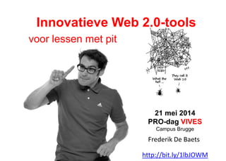 Innovatieve Web 2.0-tools
voor lessen met pit
Frederik De Baets
21 mei 2014
PRO-dag VIVES
Campus Brugge
http://bit.ly/1lbJOWM
 