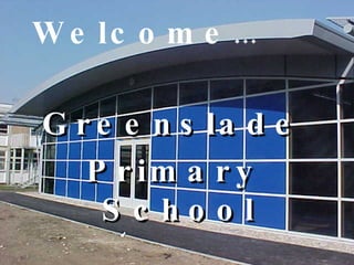 Welcome … Greenslade Primary School 