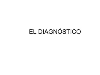 EL DIAGNÓSTICO
 