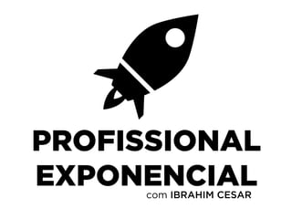 PROFISSIONAL
EXPONENCIALcom IBRAHIM CESAR
 