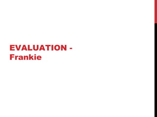 EVALUATION -
Frankie
 