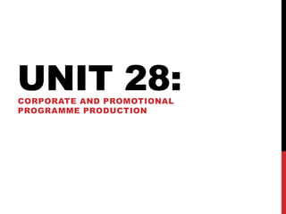 UNIT 28:CORPORATE AND PROMOTIONAL
PROGRAMME PRODUCTION
 