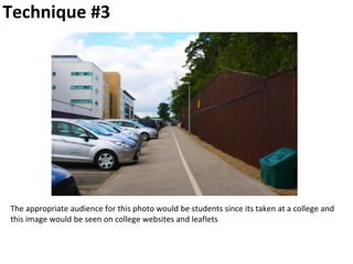 Technique #3
The appropriate audience for this photo would be students since its taken at a college and
this image would be seen on college websites and leaflets
 