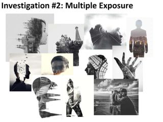 Investigation #2: Multiple Exposure
 